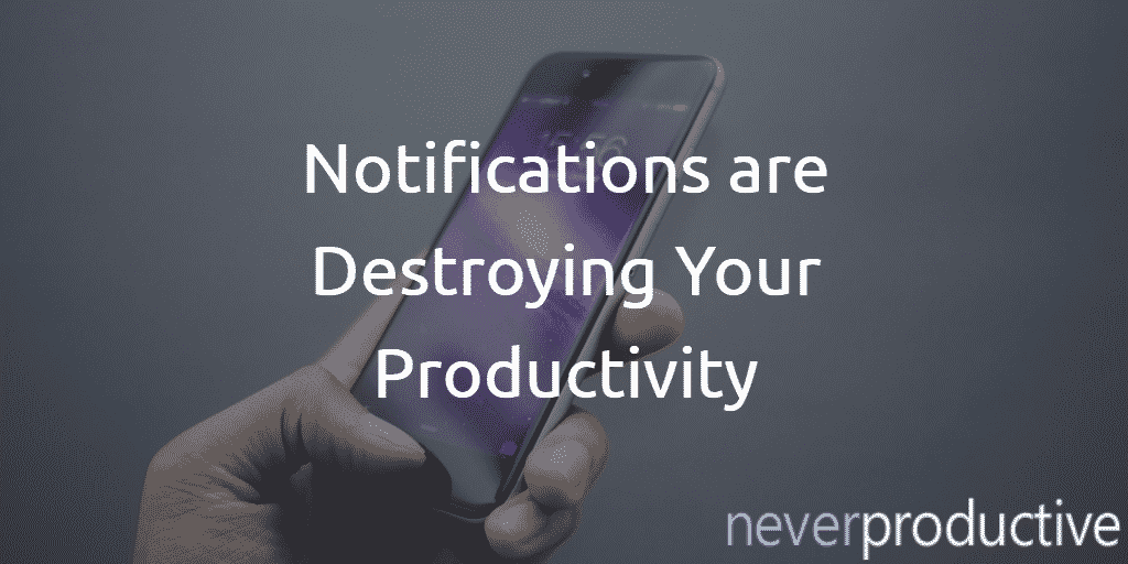 notifications are destroying your productivity